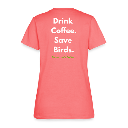 Women's T-Shirt | Drink Coffee. Save Birds. - coral